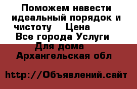 Поможем навести идеальный порядок и чистоту! › Цена ­ 100 - Все города Услуги » Для дома   . Архангельская обл.